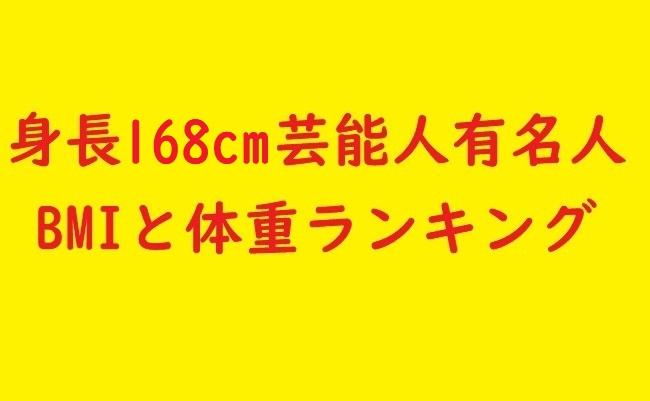 身長168cm芸能人有名人BMIと体重