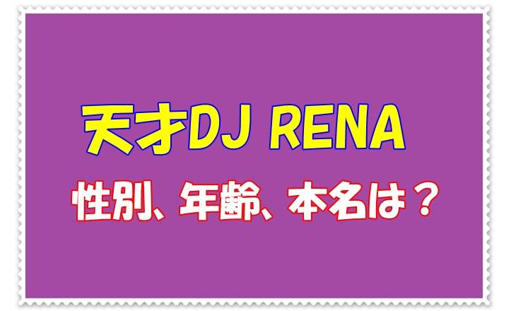 天才DJ RENAの性別、年齢、本名は？