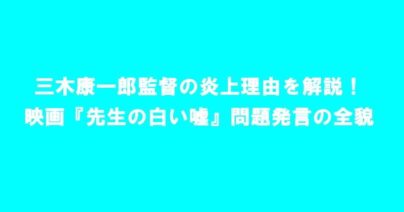 三木康一郎監督の炎上理由を解説！映画『先生の白い嘘』問題発言の全貌