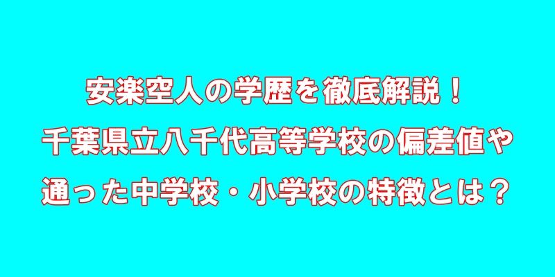 安楽空人の学歴を徹底解説！千葉県立八千代高等学校の偏差値や通った中学校・小学校の特徴とは？