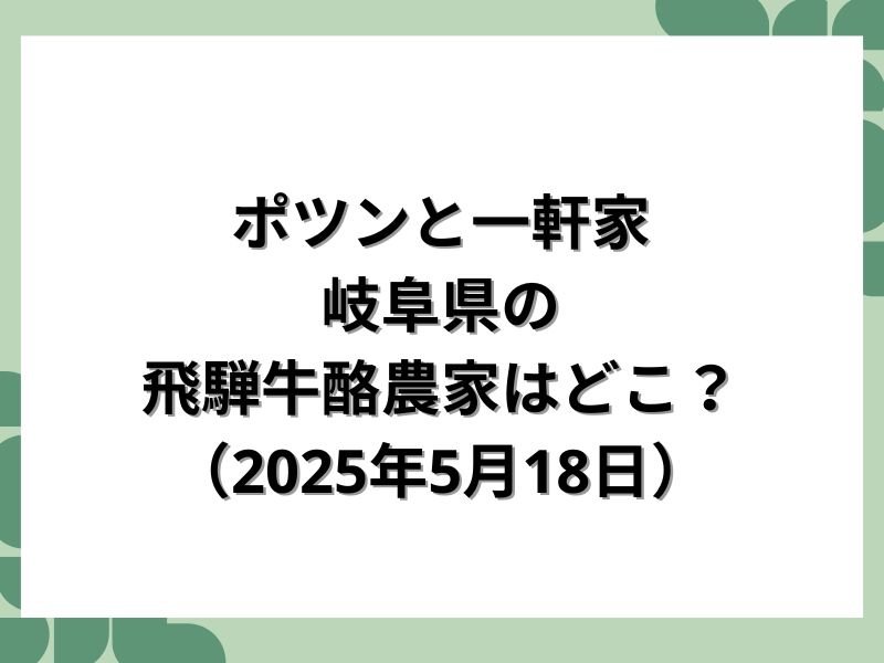 ポツンと一軒家 岐阜県の飛騨牛酪農家はどこ？ （2025年5月18日）